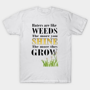 Haters are Like Weeds, the More You Shine the More They Grow T-Shirt